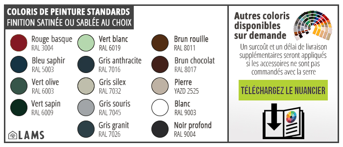 14 couleurs RAL standards au choix pour une personnalisation aisée de votre serre